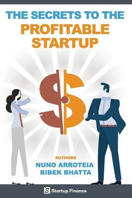 The Secrets to the Profitable Startup by Bhatta, Bibek