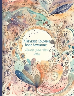 A Reverse Coloring Book Adventure: Unleash Your Inner Artist by Alto, Studio