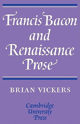 Francis Bacon and Renaissance Prose by Vickers, Brian