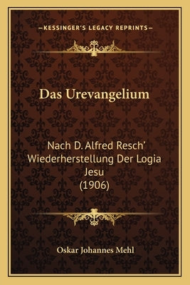 Das Urevangelium: Nach D. Alfred Resch' Wiederherstellung Der Logia Jesu (1906) by Mehl, Oskar Johannes