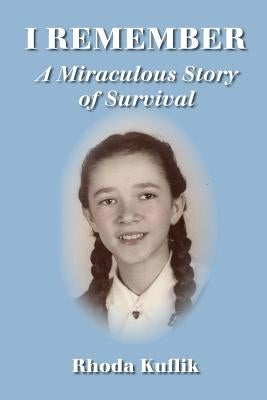 I Remember: A Miraculous Story of Survival by Kuflik, Rhoda