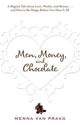 Men, Money, and Chocolate: A Tale about Pursuing Love, Success, and Pleasure, and How to Be Happy Before You Have It All... by Van Praag, Menna