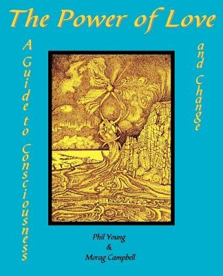 The Power of Love - A Guide to Consciousness and Change by Young, Phil