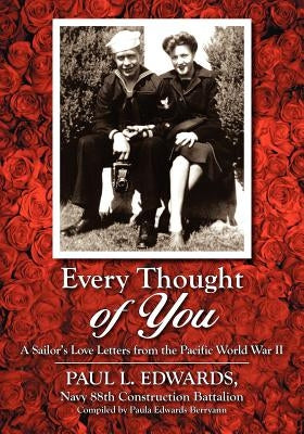Every Thought of You: A Sailor's Love Letters from the Pacific World War II by Edwards, Paul L.
