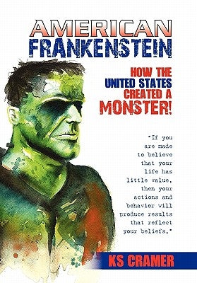 American Frankenstein: How the United States Created a Monster! by Cramer, Kyle Stanford