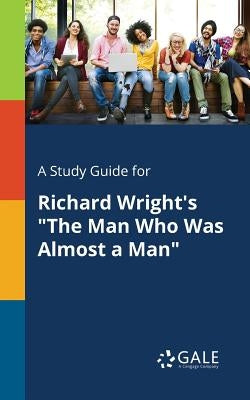 A Study Guide for Richard Wright's "The Man Who Was Almost a Man" by Gale, Cengage Learning
