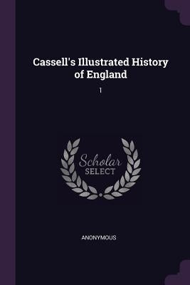 Cassell's Illustrated History of England: 1 by Anonymous