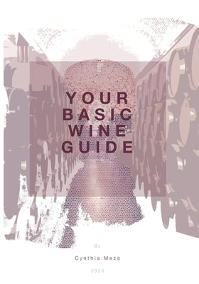 Your Basic Wine Guide: An easy guide to understand wine by Meza, Cynthia