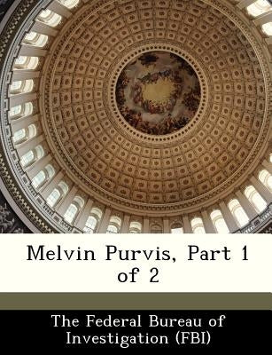 Melvin Purvis, Part 1 of 2 by The Federal Bureau of Investigation (Fbi