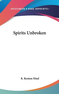 Spirits Unbroken by Hind, R. Renton