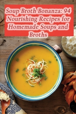 Soup Broth Bonanza: 94 Nourishing Recipes for Homemade Soups and Broths by Sugi, Craveable Cuisines