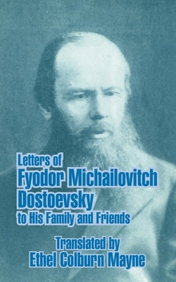 Letters of Fyodor Michailovitch Dostoevsky to His Family and Friends by Mayne, Ethel Colburn