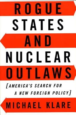 Rogue States and Nuclear Outlaws: America's Search for a New Foreign Policy by Klare, Michael T.