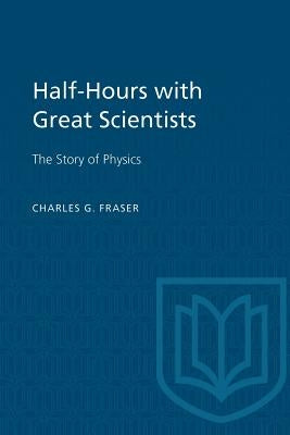 Half-Hours with Great Scientists: The Story of Physics by Fraser, Charles G.
