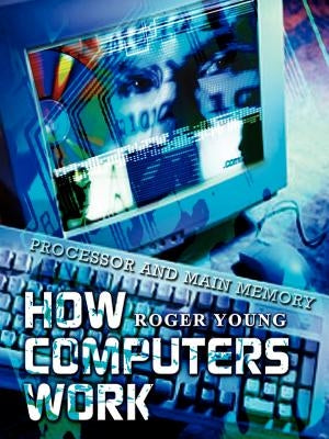 How Computers Work: Processor and Main Memory by Young, Roger