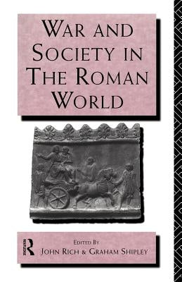 War and Society in the Roman World by Rich, John