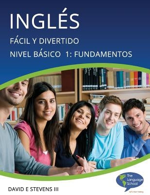 Inglés: Fácil y Divertido Básico Nivel 1: Fundamentos: English: Easy and Fun Beginners Level 1: Foundations by Stevens, David E., III