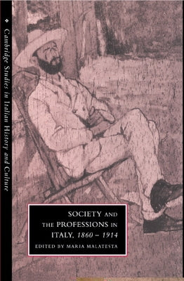 Society and the Professions in Italy, 1860 1914 by Malatesta, Maria