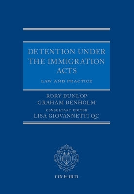 Detention Under the Immigration Acts: Law and Practice by Dunlop, Rory