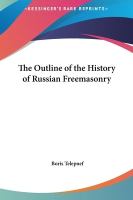 The Outline of the History of Russian Freemasonry by Telepnef, Boris