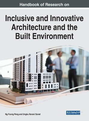 Handbook of Research on Inclusive and Innovative Architecture and the Built Environment by Peng, Ng Foong