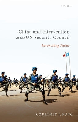 China and Intervention at the Un Security Council: Reconciling Status by Fung, Courtney J.