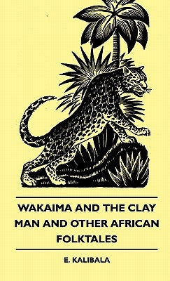 Wakaima and the Clay Man and Other African Folktales by Kalibala, E.