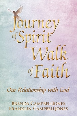 Journey of Spirit Walk of Faith: Our Relationship with God by Campbelljones, Brenda And Franklin