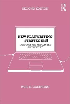 New Playwriting Strategies: Language and Media in the 21st Century by Castagno, Paul