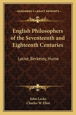 English Philosophers of the Seventeenth and Eighteenth Centuries: Locke, Berkeley, Hume: V37 Harvard Classics by Locke, John
