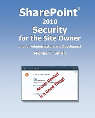 SharePoint 2010 Security for the Site Owner: and for Administrators and Developers! by Smith, Michael T.