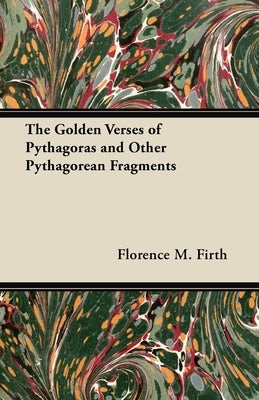 The Golden Verses of Pythagoras and Other Pythagorean Fragments by Firth, Florence M.