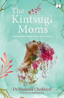 The Kintsugi Moms: Transformative Insights from a Healer's Diary by Chokkiyil, Haseena