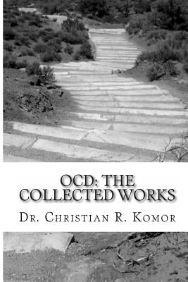 Ocd: The Collected Works: A Series of Ground-Breaking Articles in the Treatment and Management of Obsessieve Compulsive Disorder by Komor, Christian R.