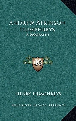Andrew Atkinson Humphreys: A Biography by Humphreys, Henry