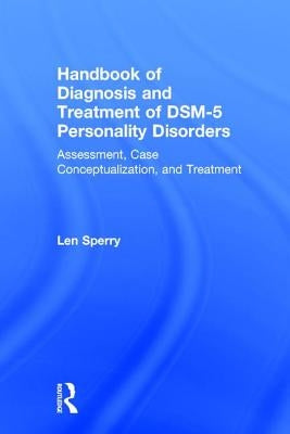 Handbook of Diagnosis and Treatment of DSM-5 Personality Disorders: Assessment, Case Conceptualization, and Treatment, Third Edition by Sperry, Len