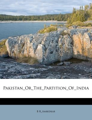 Pakistan_Or_The_Partition_Of_India by R_ambedkar, B.