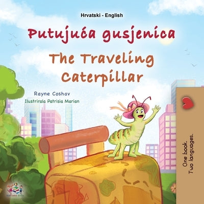 The Traveling Caterpillar (Croatian English Bilingual Book for Kids) by Coshav, Rayne