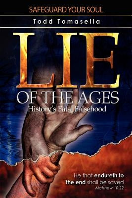 Lie of the Ages: History's Fatal Falsehood by Tomasella, Todd