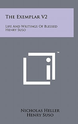 The Exemplar V2: Life and Writings of Blessed Henry Suso by Heller, Nicholas