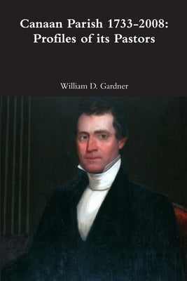 Canaan Parish 1733-2008: Profiles of its Pastors by Gardner, William