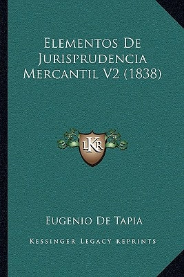 Elementos De Jurisprudencia Mercantil V2 (1838) by De Tapia, Eugenio