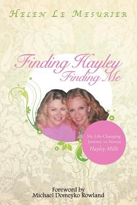 Finding Hayley Finding Me: My Life-Changing Journey to Actress Hayley Mills by Le Mesurier, Helen