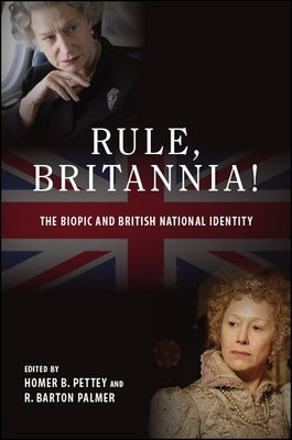 Rule, Britannia!: The Biopic and British National Identity by Pettey, Homer B.