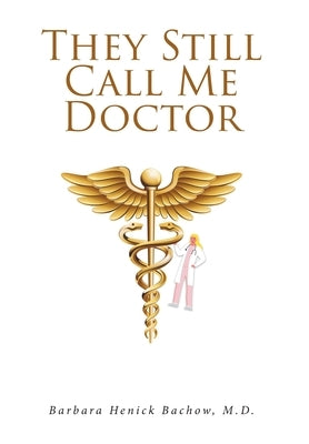They Still Call Me Doctor: My Life with Multiple Sclerosis... A Physician's Journey with MS by Bachow M. D., Barbara Henick