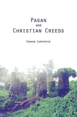 Pagan and Christian Creeds: Their Origin and Meaning by Carpenter, Edward
