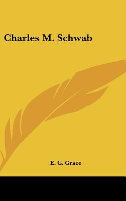 Charles M. Schwab by Grace, E. G.