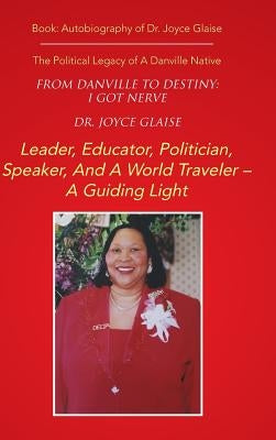 From Danville to Destiny: I GOT NERVE: The Political Legacy of A Danville Native by Glaise, Joyce