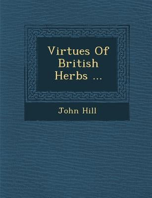 Virtues of British Herbs ... by Hill, John