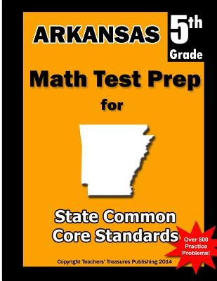 Arkansas 5th Grade Math Test Prep: Common Core Learning Standards by Treasures, Teachers'
